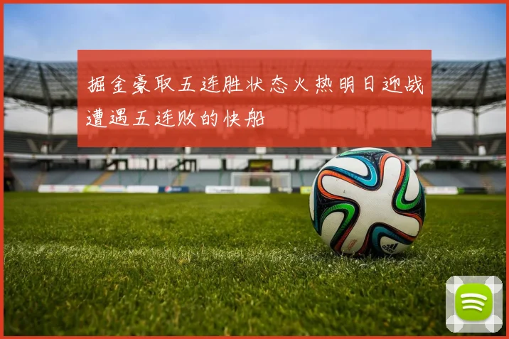 掘金豪取五连胜状态火热明日迎战遭遇五连败的快船