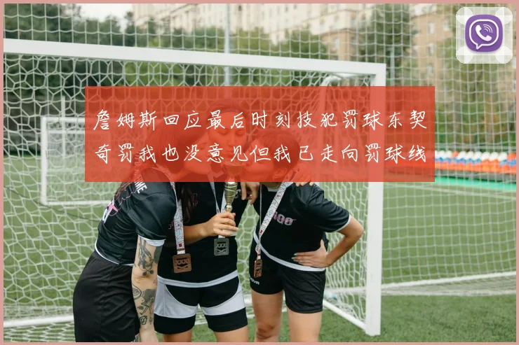 詹姆斯回应最后时刻技犯罚球东契奇罚我也没意见但我已走向罚球线