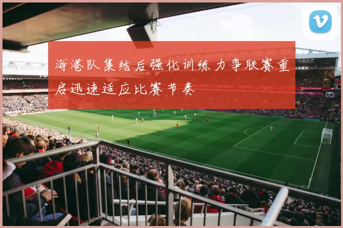 海港队集结后强化训练力争联赛重启迅速适应比赛节奏