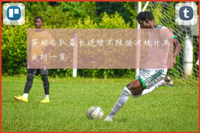 英超各队最长连续不败场次统计及分析一览