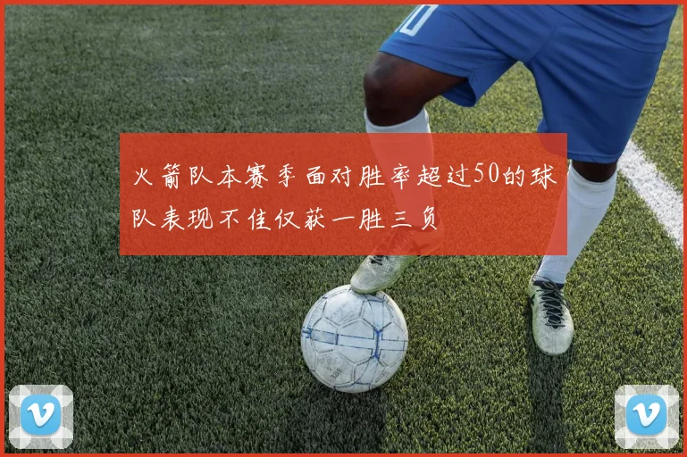 火箭队本赛季面对胜率超过50的球队表现不佳仅获一胜三负
